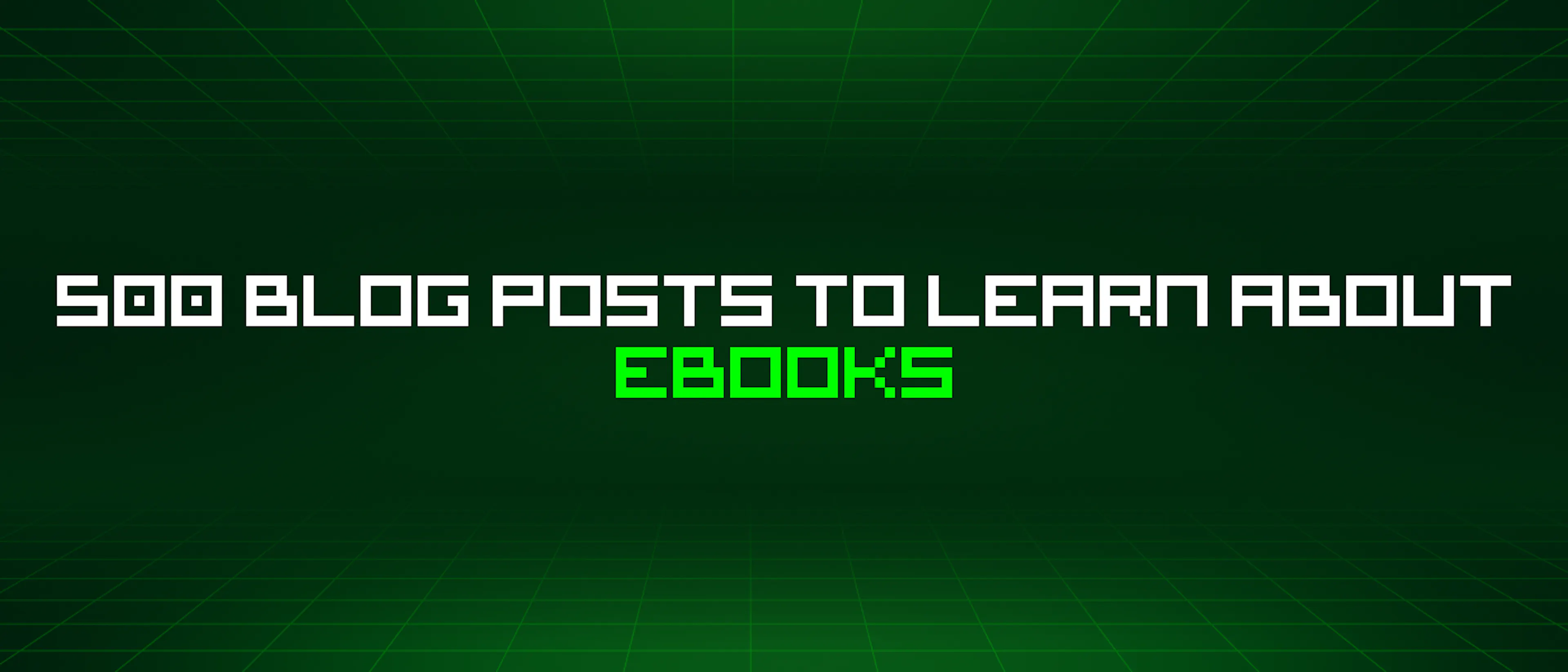 featured image - 500 Blog Posts To Learn About Ebooks