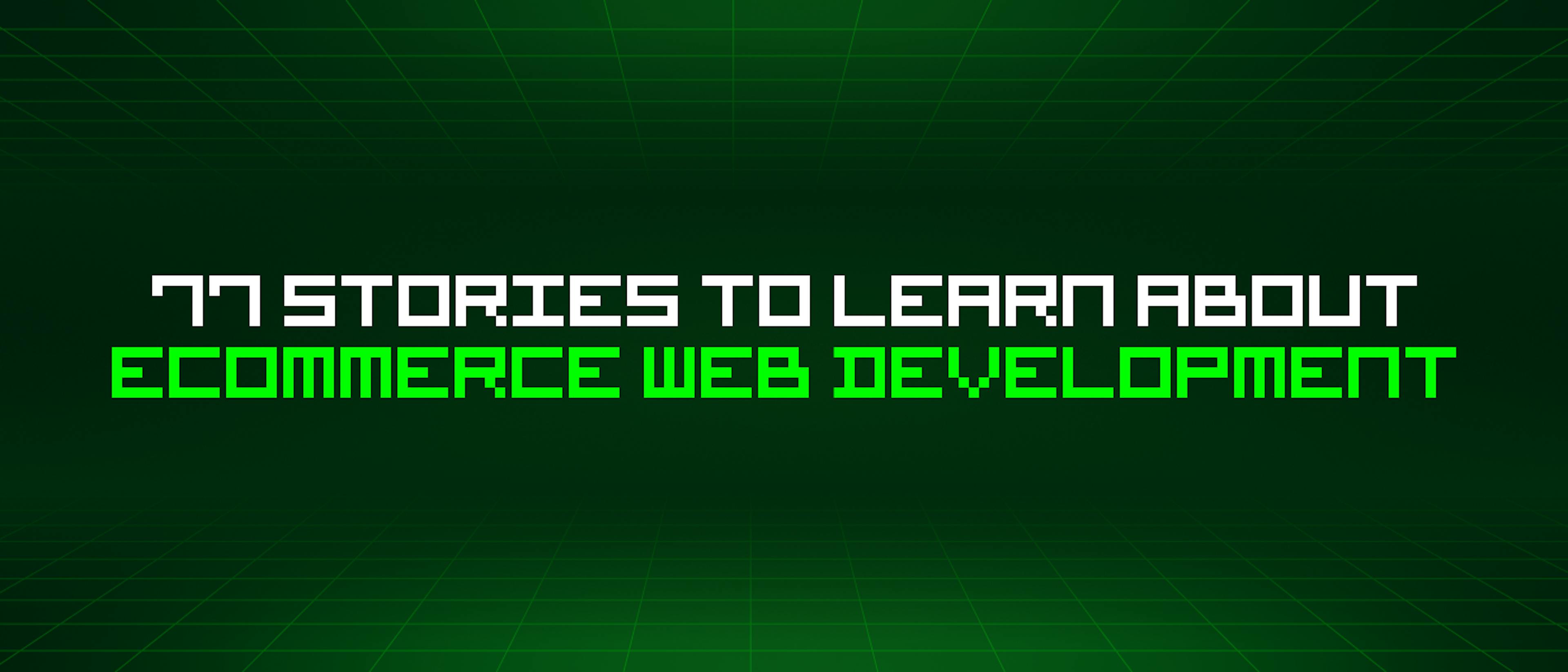featured image - 77 Stories To Learn About Ecommerce Web Development