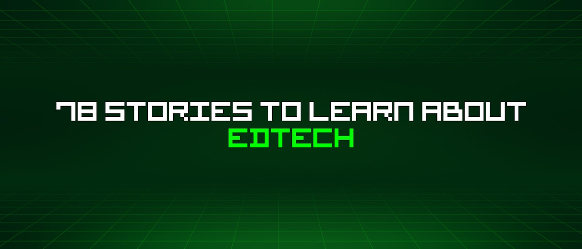 featured image - 78 Stories To Learn About Edtech