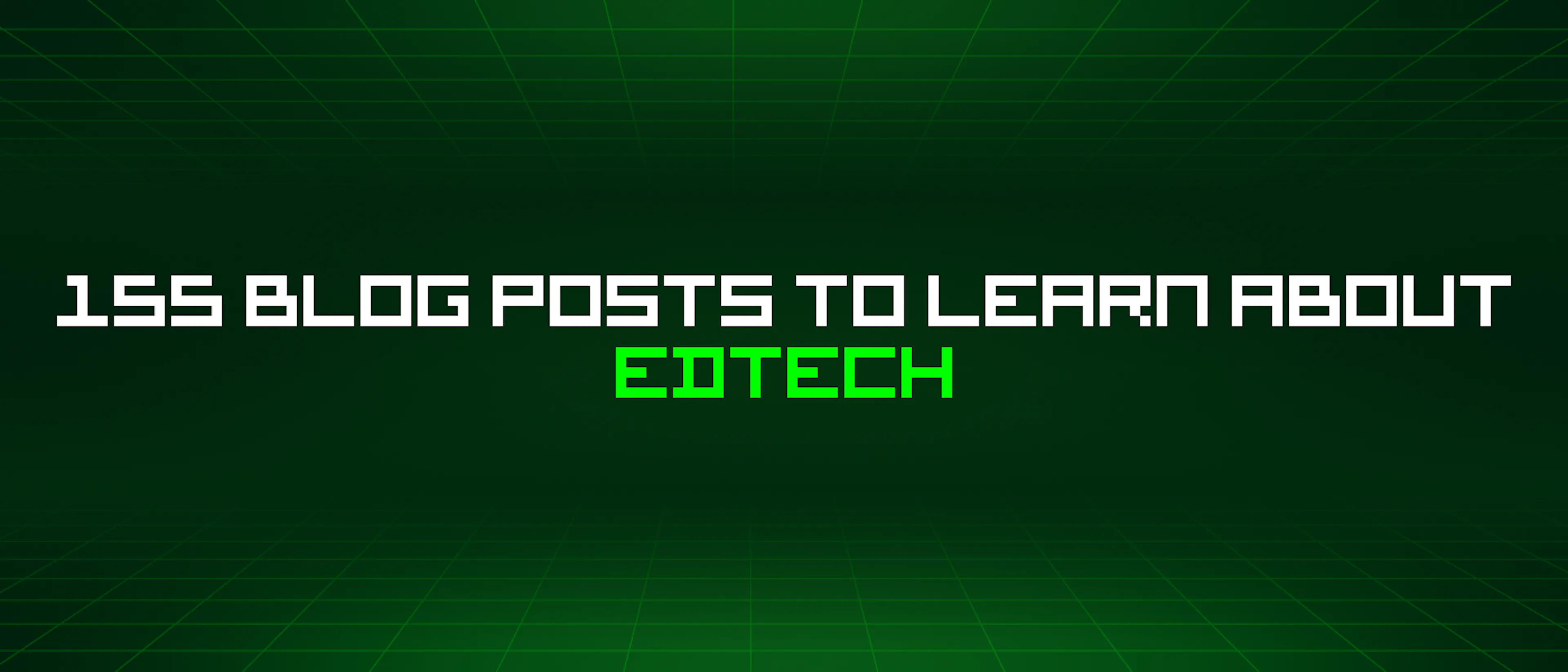 featured image - 155 Blog Posts To Learn About Edtech