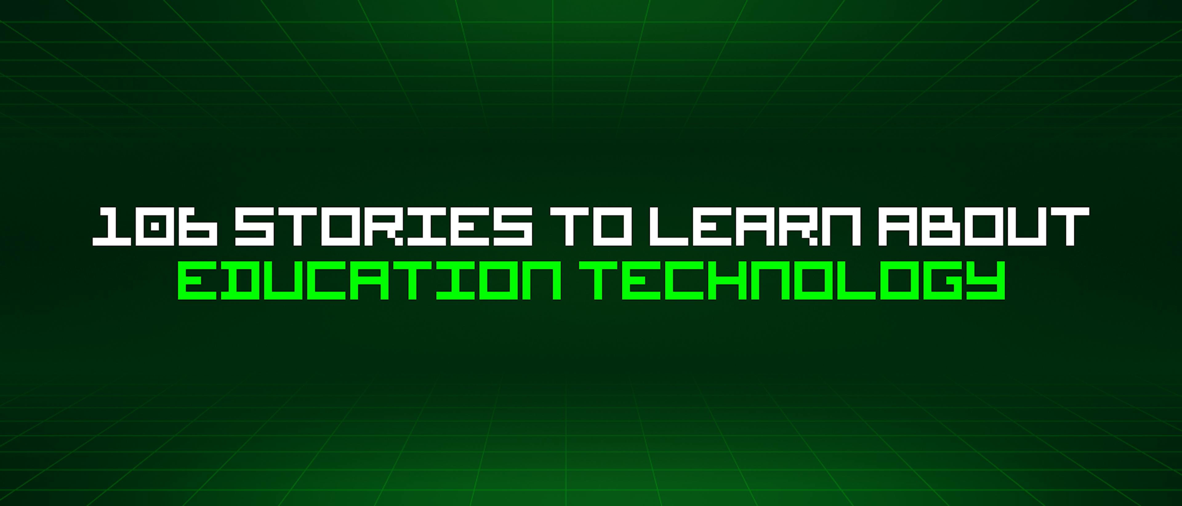 /106-stories-to-learn-about-education-technology feature image