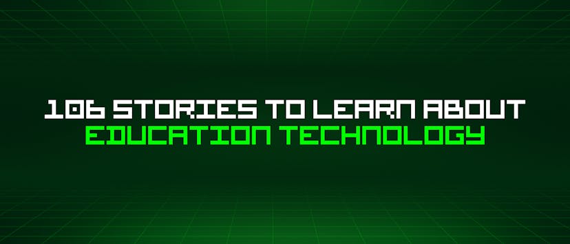 /106-stories-to-learn-about-education-technology feature image