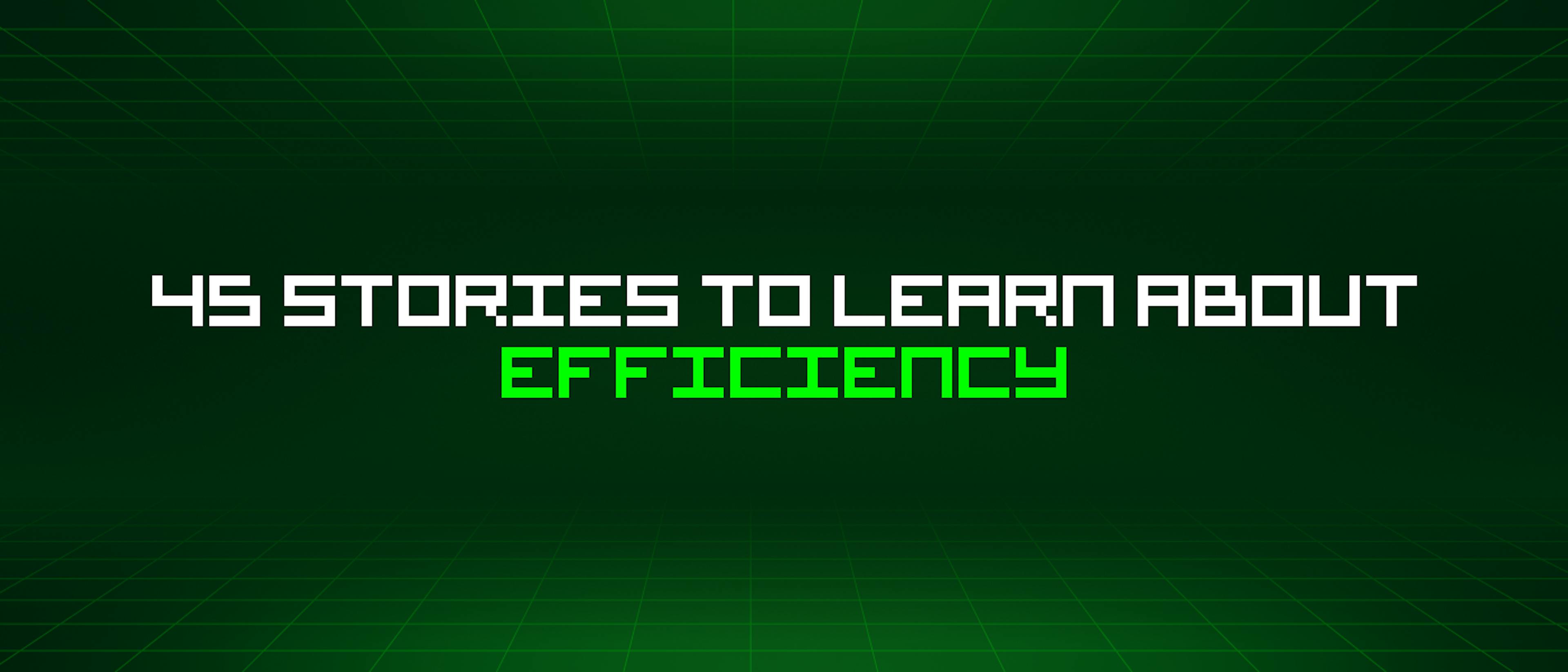 featured image - 45 Stories To Learn About Efficiency