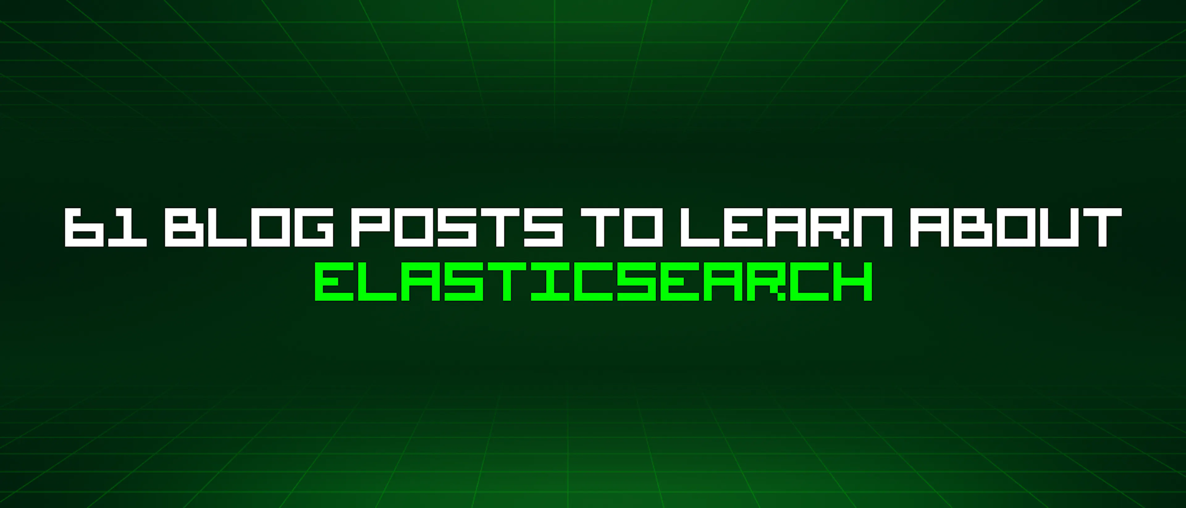 featured image - 61 Blog Posts To Learn About Elasticsearch