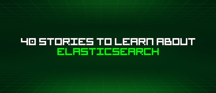 /40-stories-to-learn-about-elasticsearch feature image