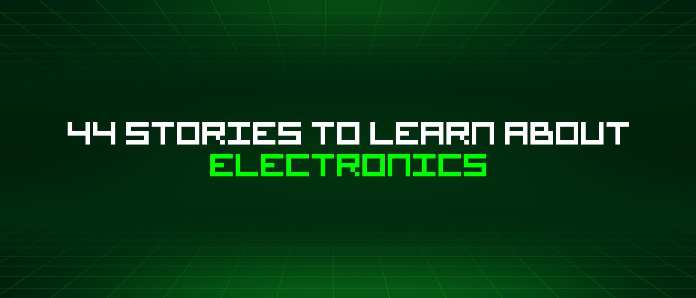 /44-stories-to-learn-about-electronics feature image
