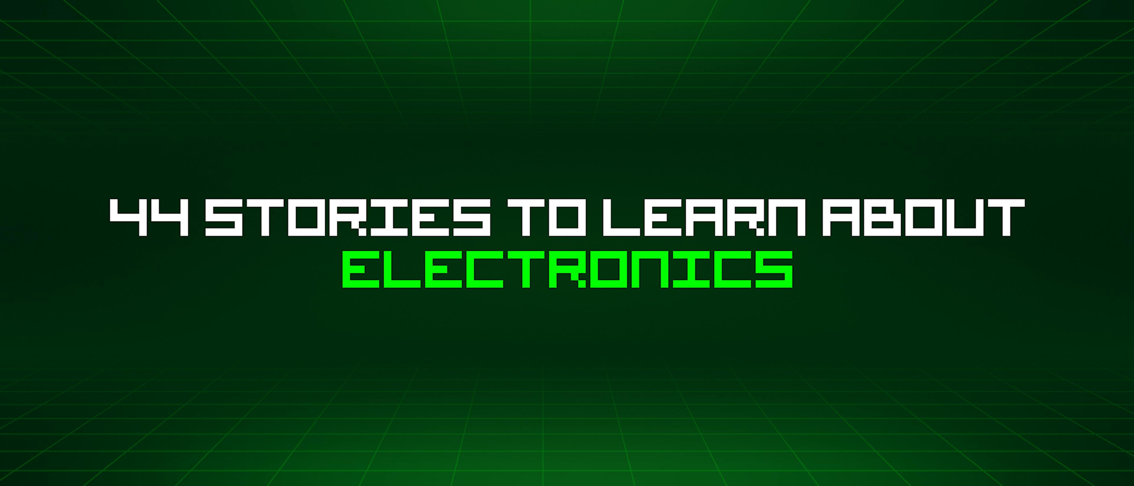 featured image - 44 Stories To Learn About Electronics