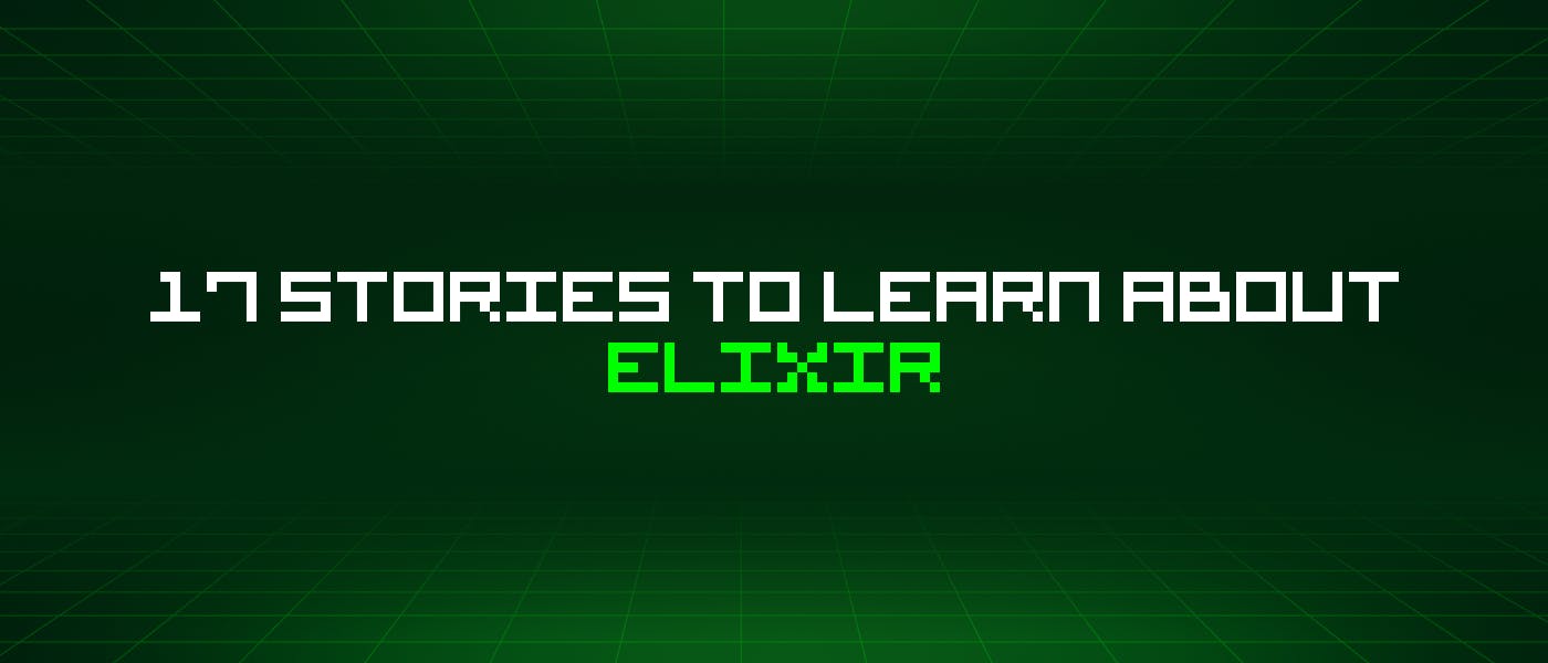 featured image - 17 Stories To Learn About Elixir