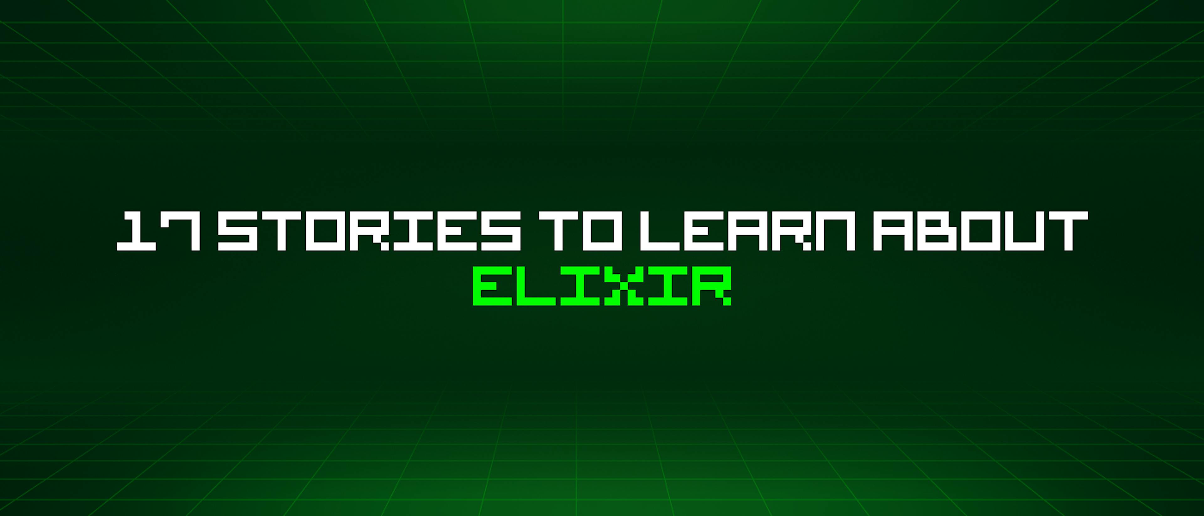 featured image - 17 Stories To Learn About Elixir