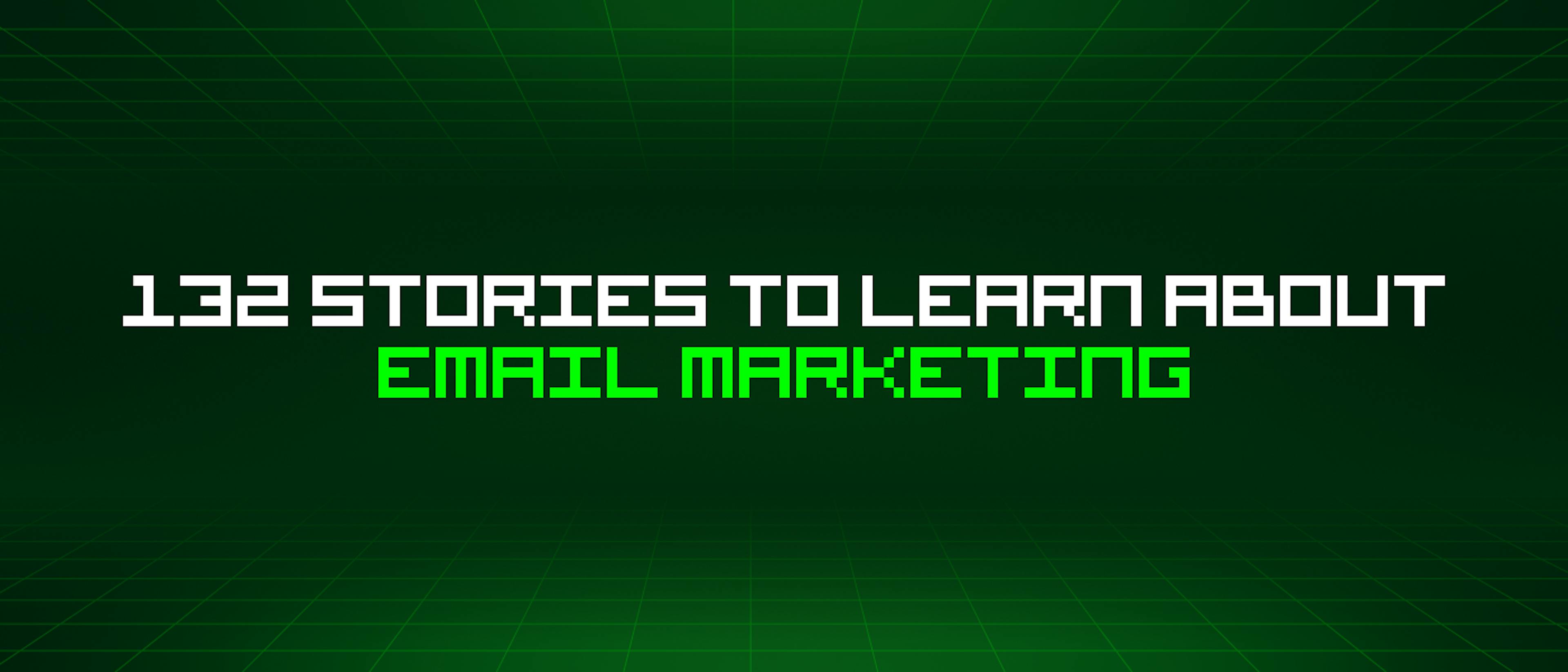 featured image - 132 Stories To Learn About Email Marketing