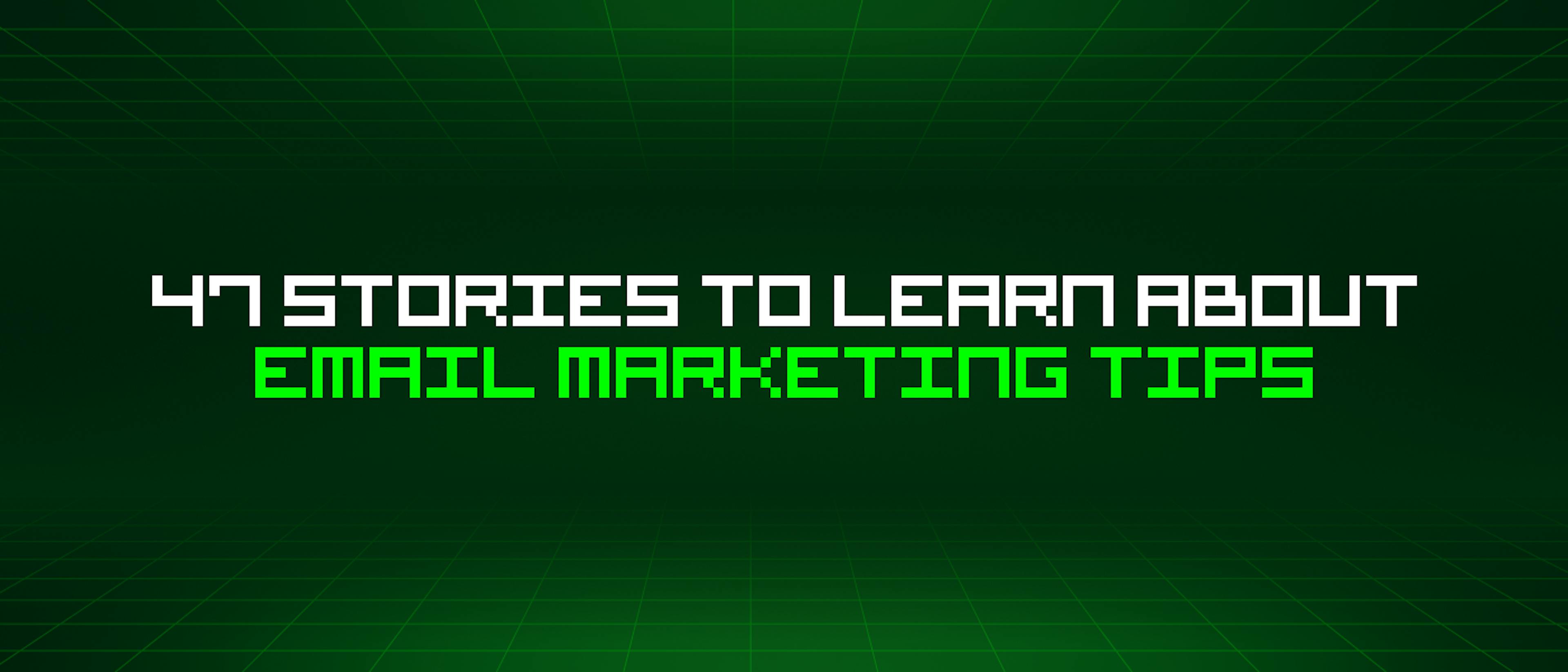 featured image - 47 Stories To Learn About Email Marketing Tips