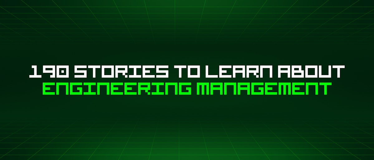 featured image - 190 Stories To Learn About Engineering Management