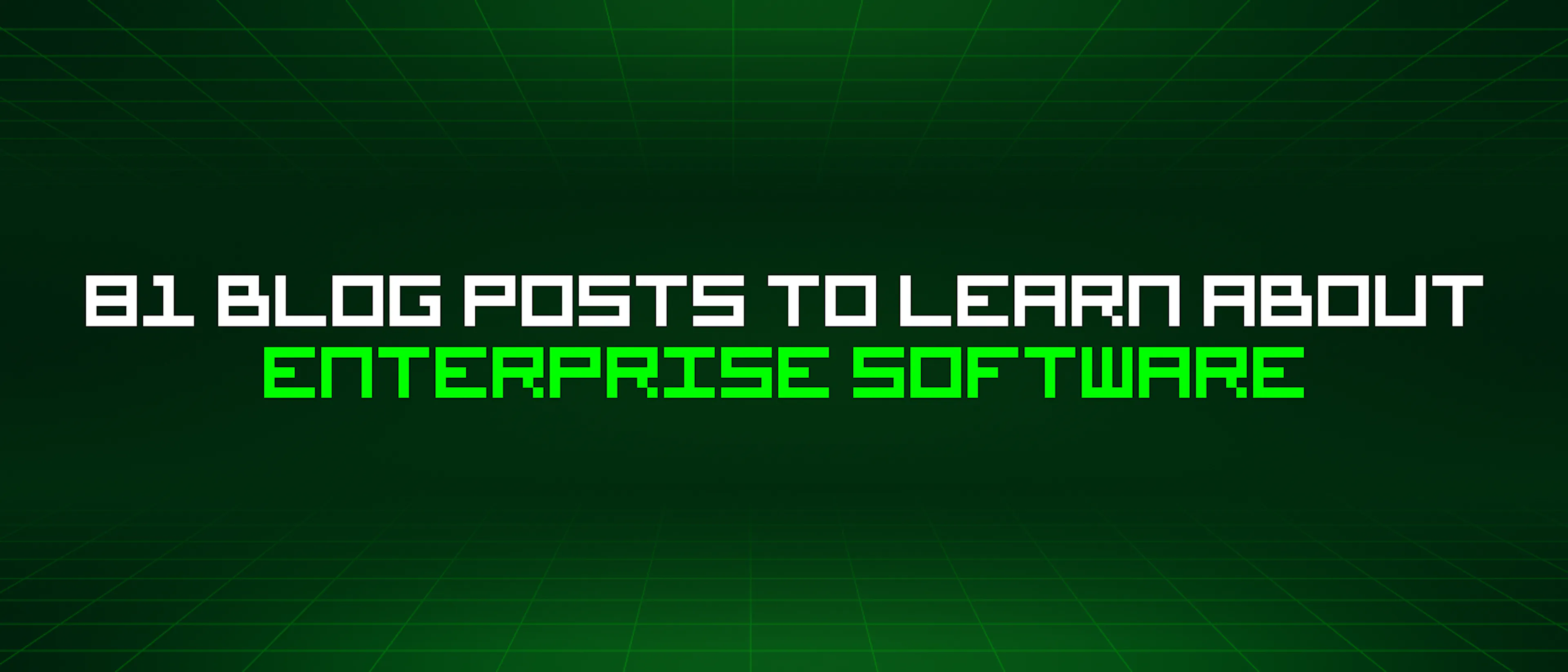 featured image - 81 Blog Posts To Learn About Enterprise Software