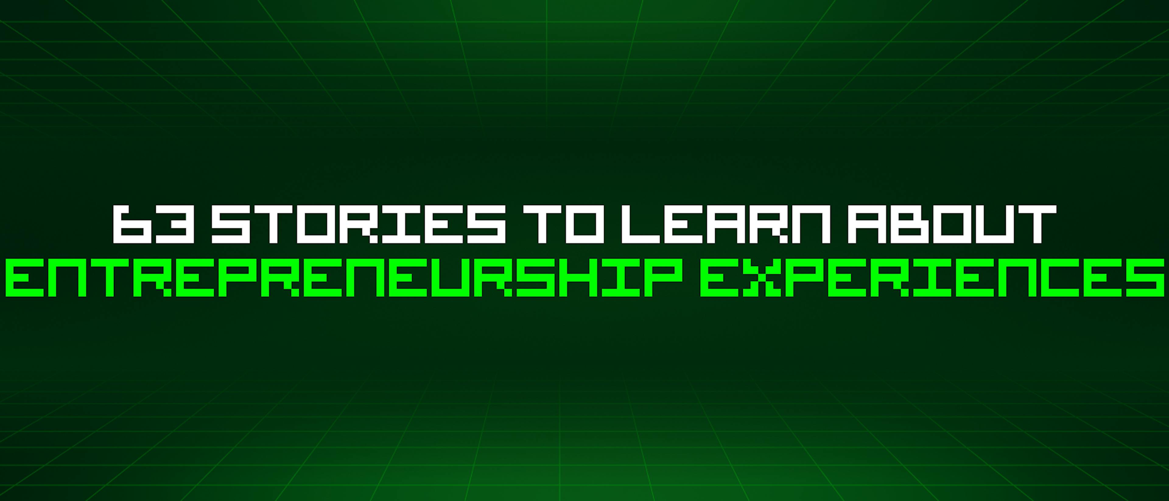 featured image - 63 Stories To Learn About Entrepreneurship Experiences