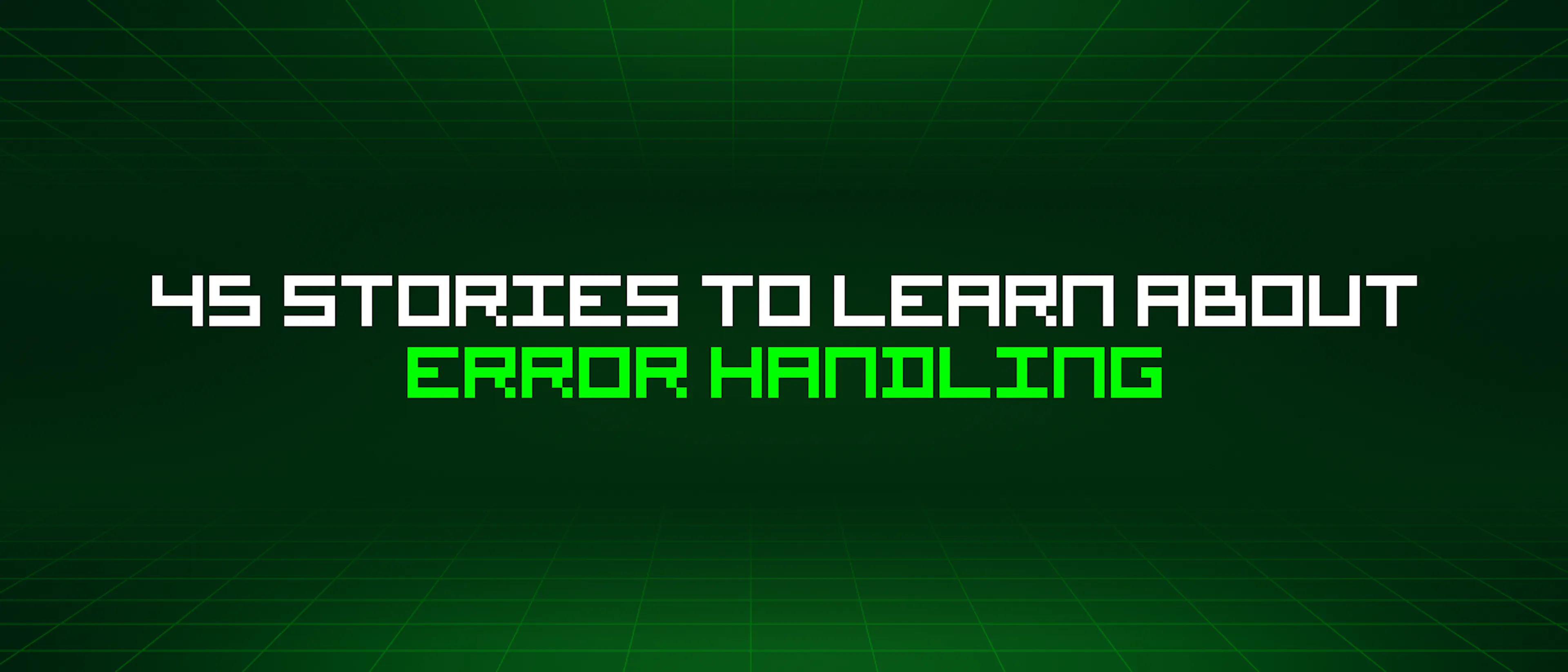 featured image - 45 Stories To Learn About Error Handling