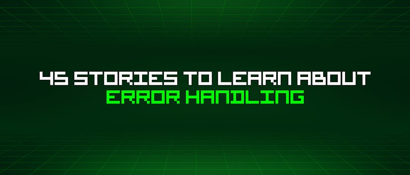 /45-stories-to-learn-about-error-handling feature image