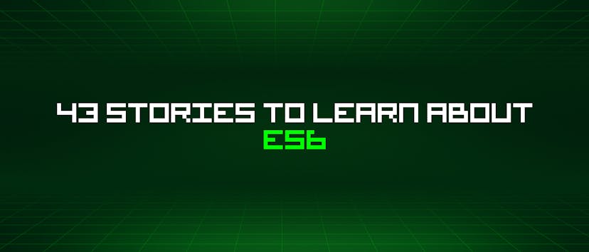 /43-stories-to-learn-about-es6 feature image