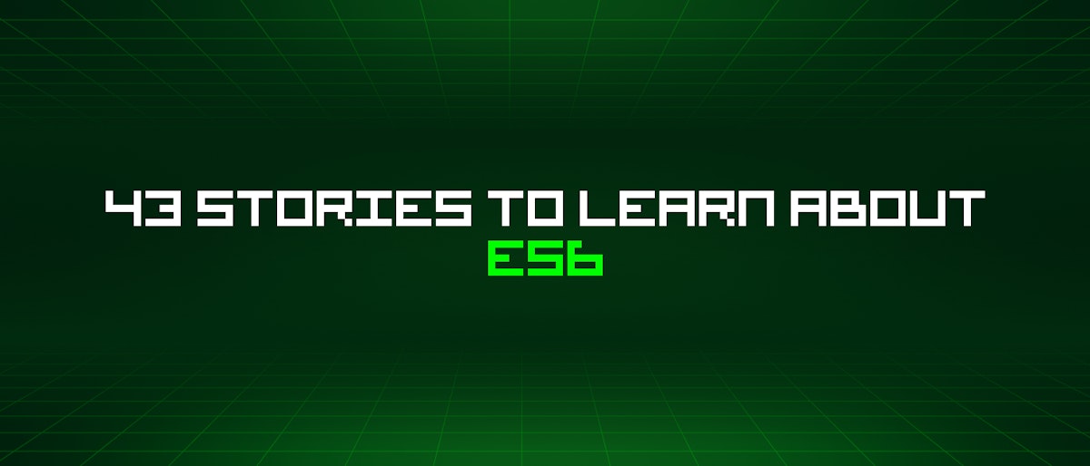 featured image - 43 Stories To Learn About Es6