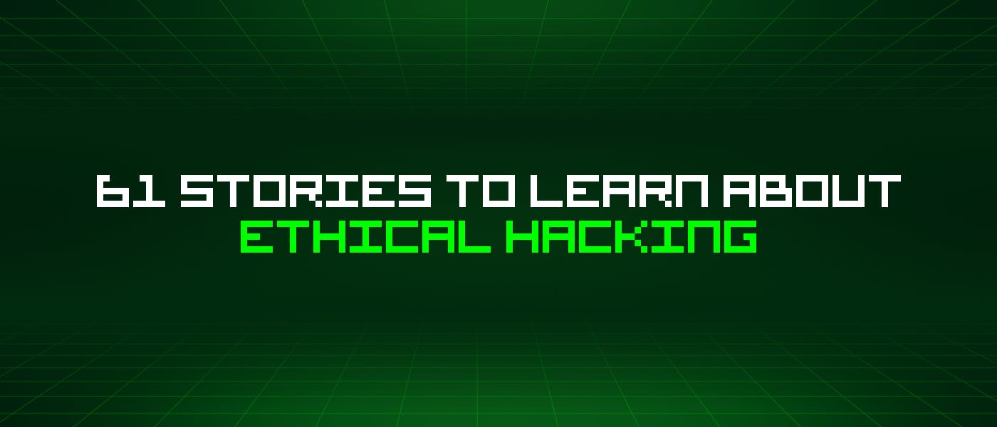 featured image - 61 Stories To Learn About Ethical Hacking