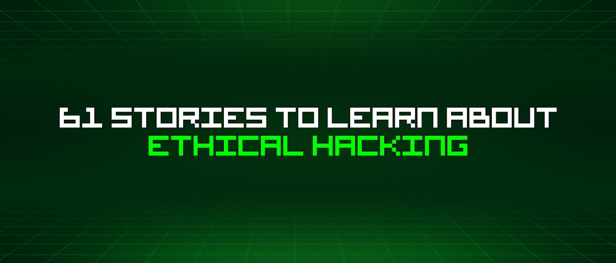 featured image - 61 Stories To Learn About Ethical Hacking