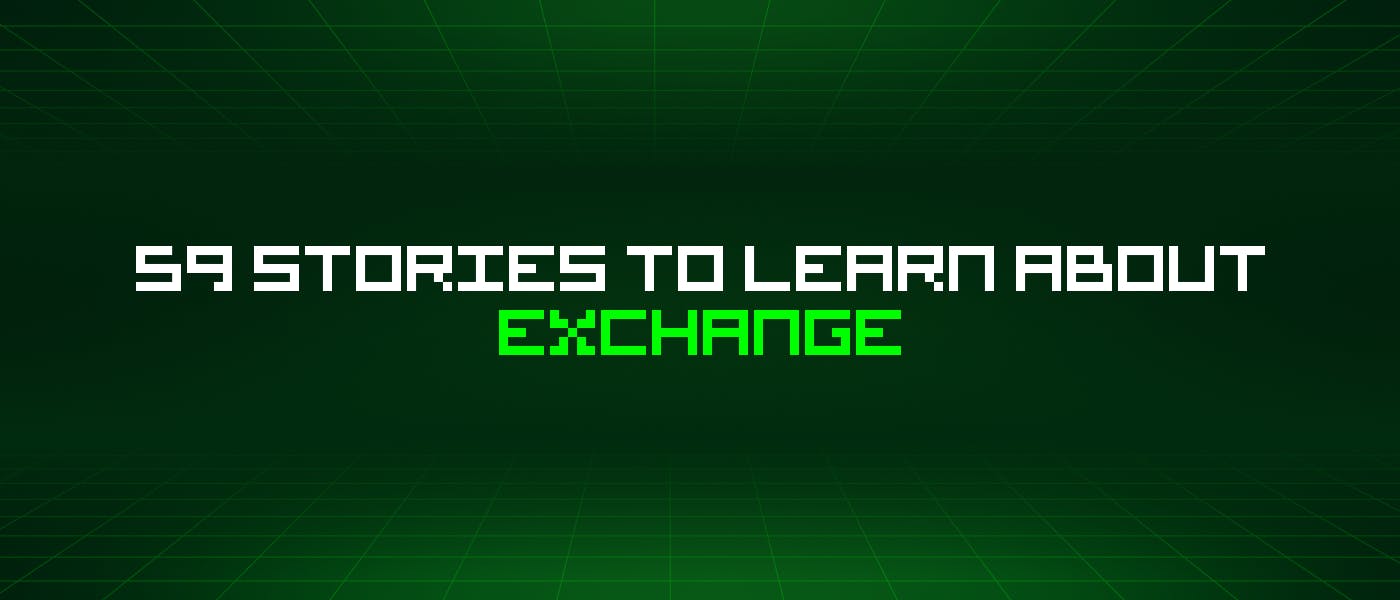 /59-stories-to-learn-about-exchange feature image