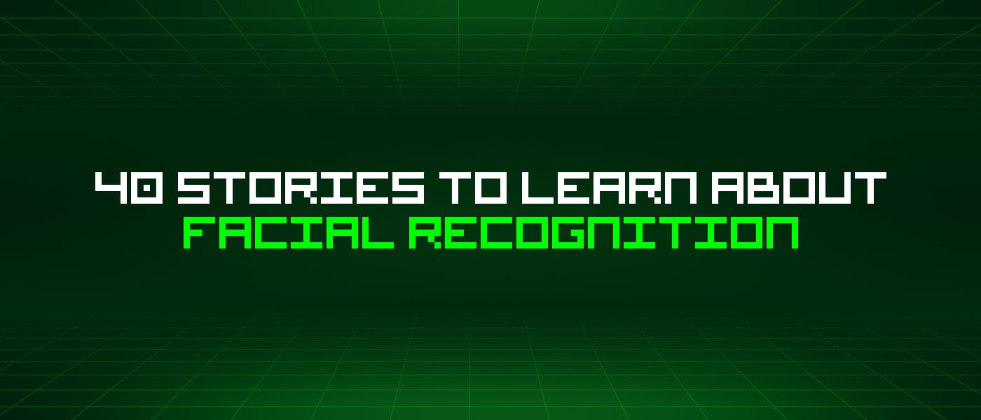 featured image - 40 Stories To Learn About Facial Recognition
