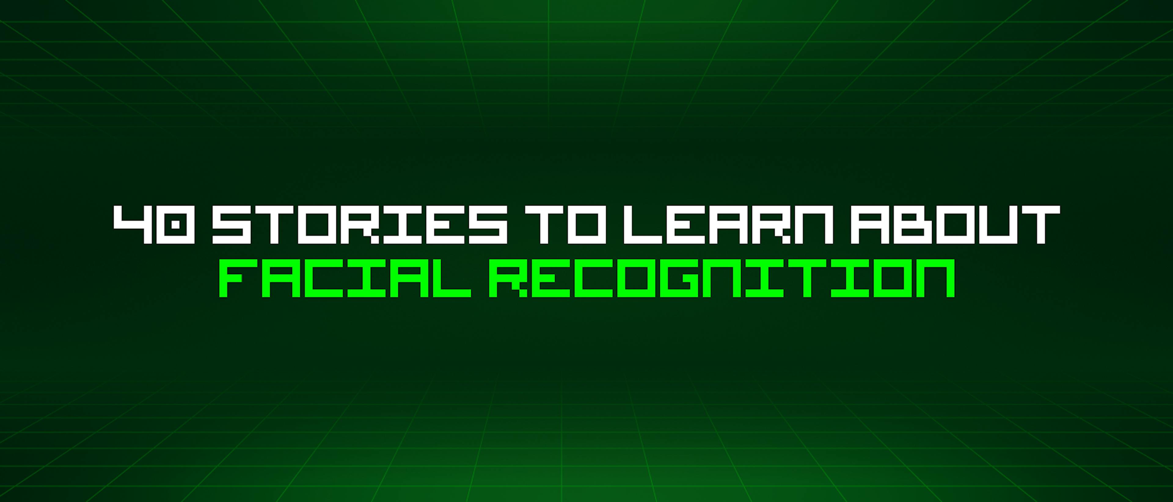 featured image - 40 Stories To Learn About Facial Recognition