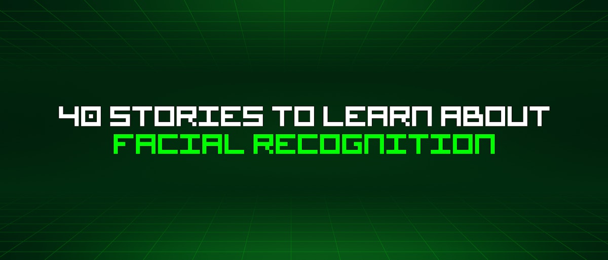 featured image - 40 Stories To Learn About Facial Recognition
