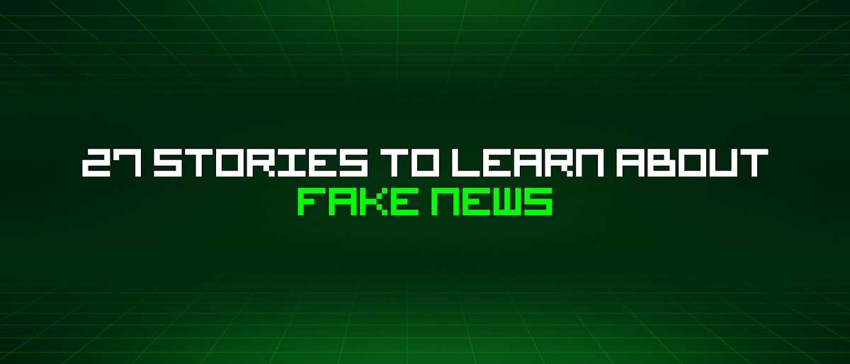 featured image - 27 Stories To Learn About Fake News