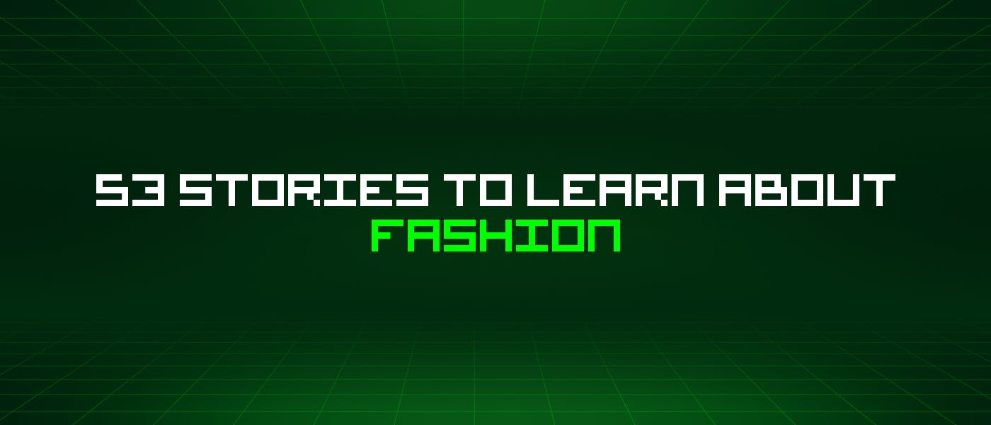 featured image - 53 Stories To Learn About Fashion