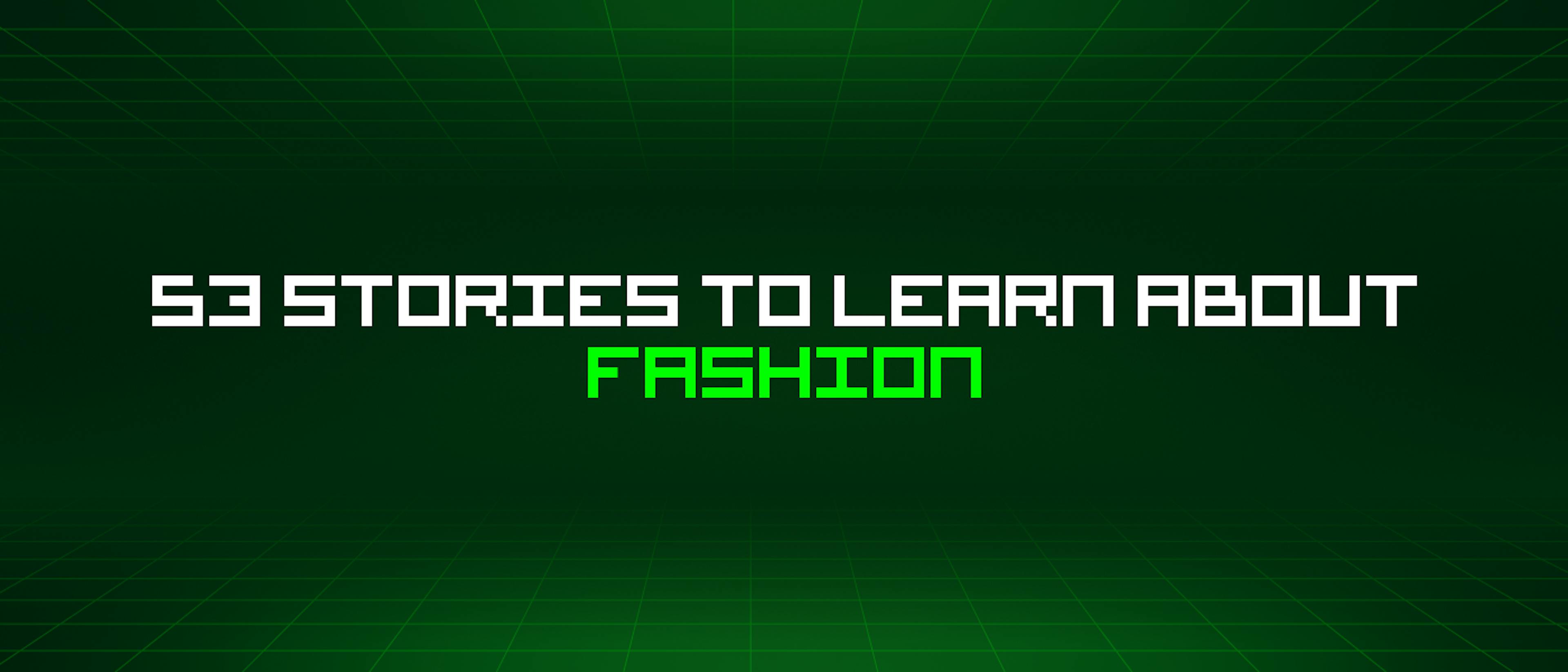 featured image - 53 Stories To Learn About Fashion