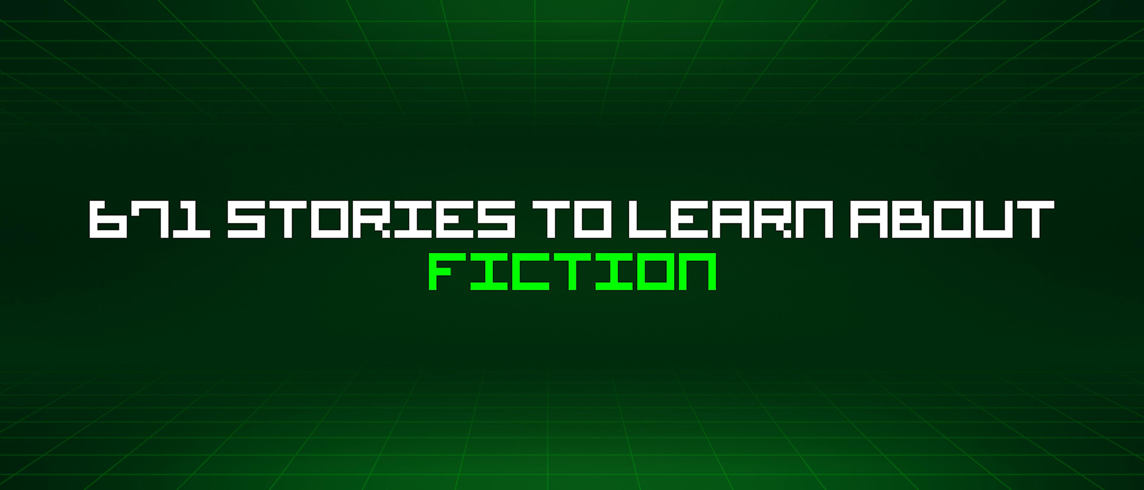 featured image - 671 Stories To Learn About Fiction