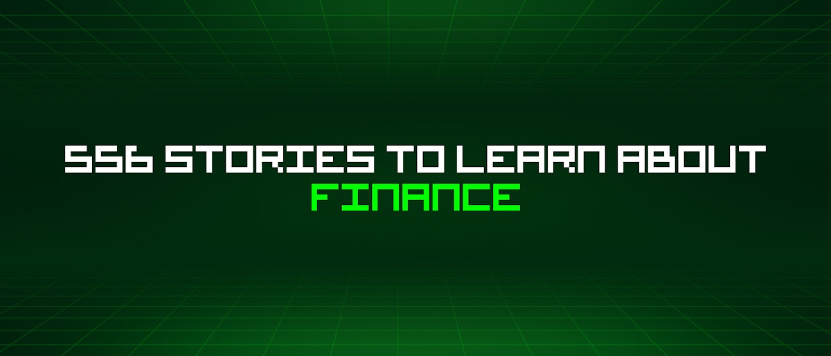 featured image - 556 Stories To Learn About Finance