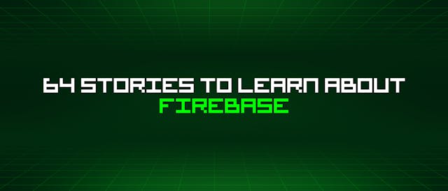 /64-stories-to-learn-about-firebase feature image