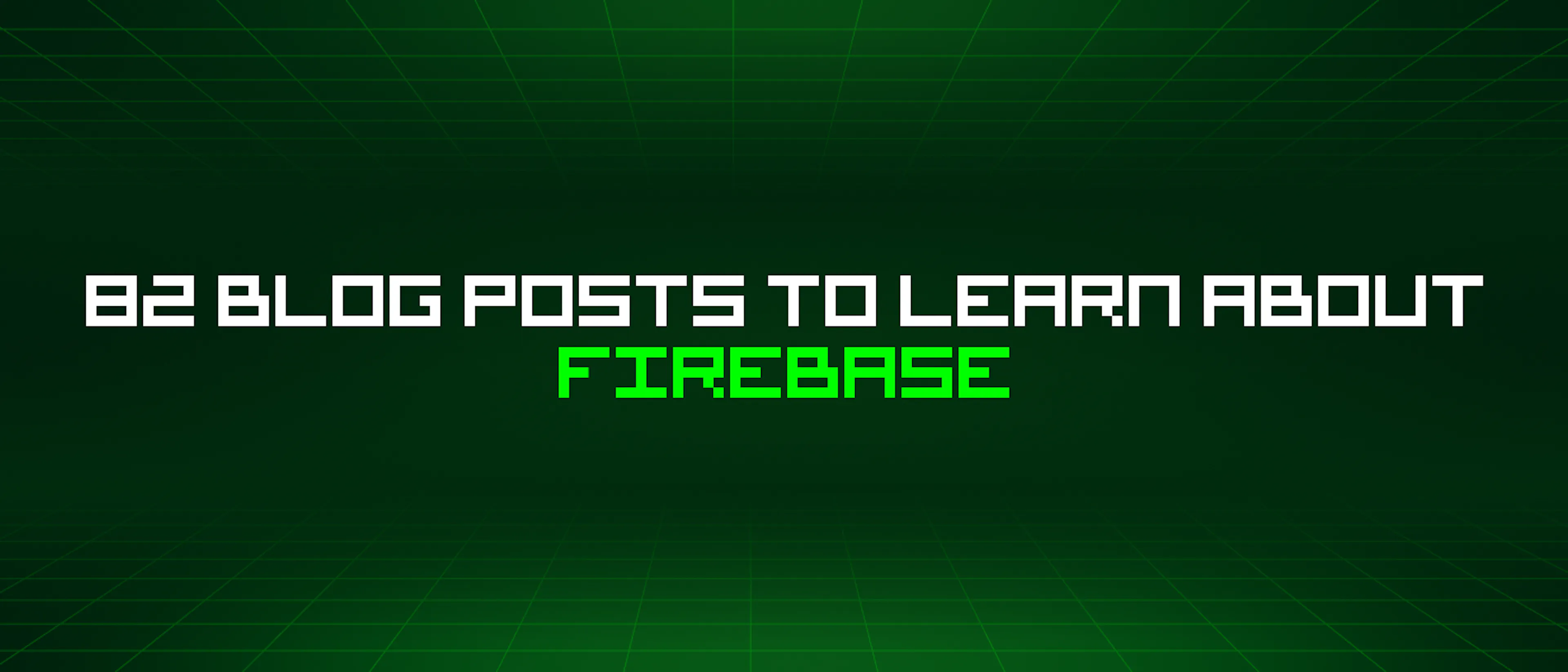 featured image - 82 Blog Posts To Learn About Firebase
