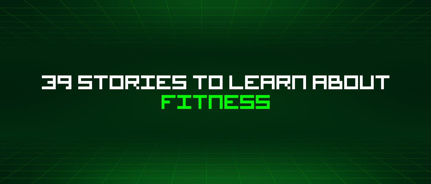 featured image - 39 Stories To Learn About Fitness
