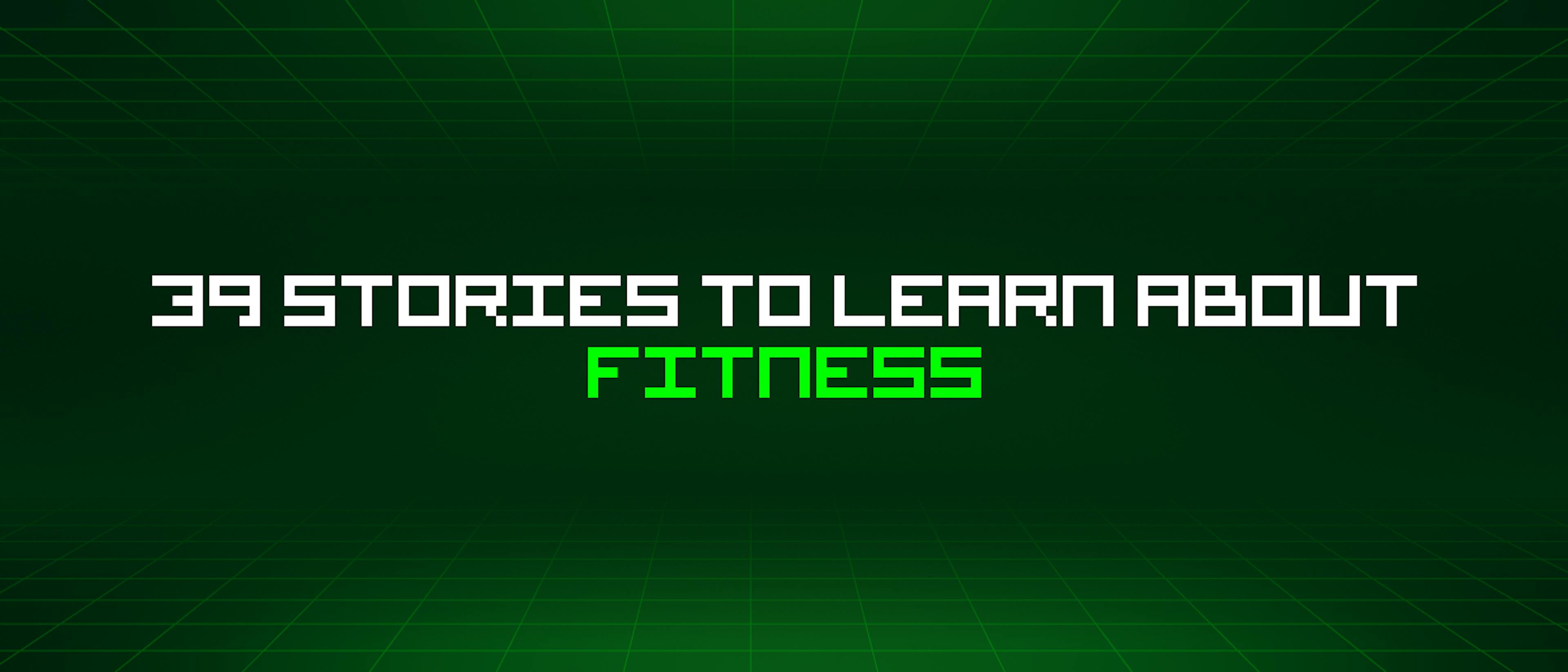 featured image - 39 Stories To Learn About Fitness