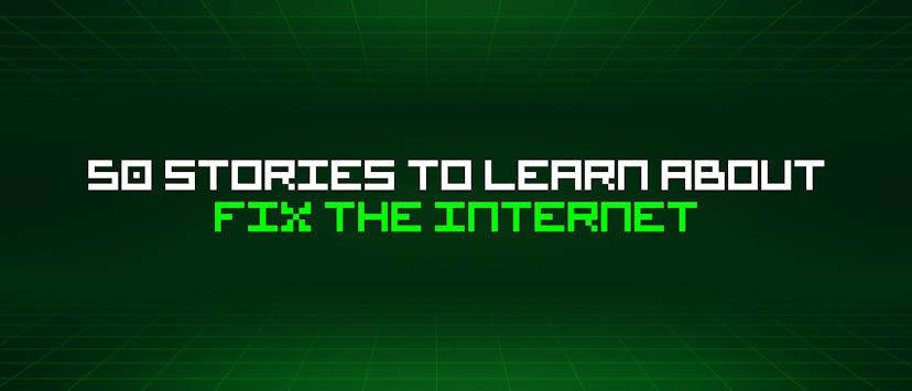 /50-stories-to-learn-about-fix-the-internet feature image