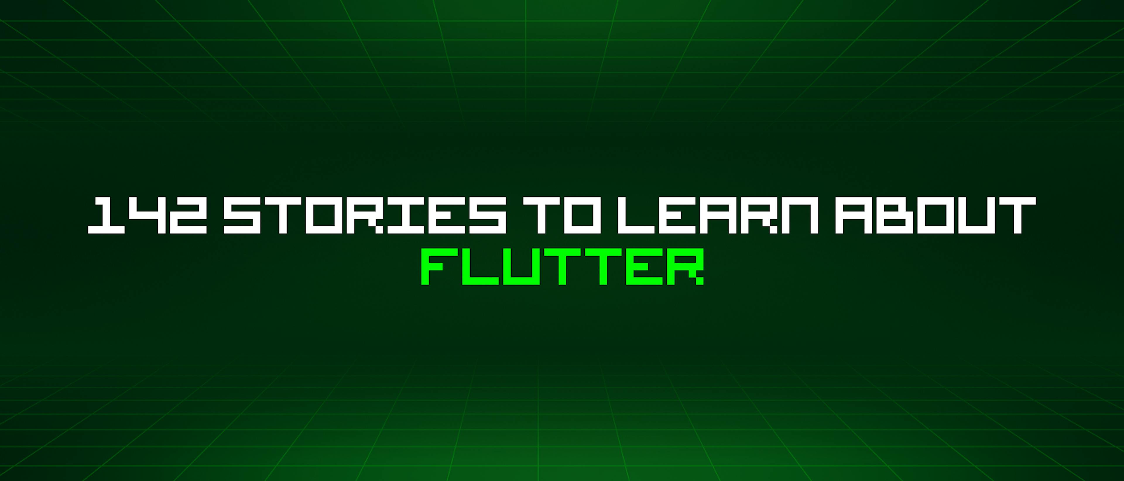 featured image - 142 Stories To Learn About Flutter