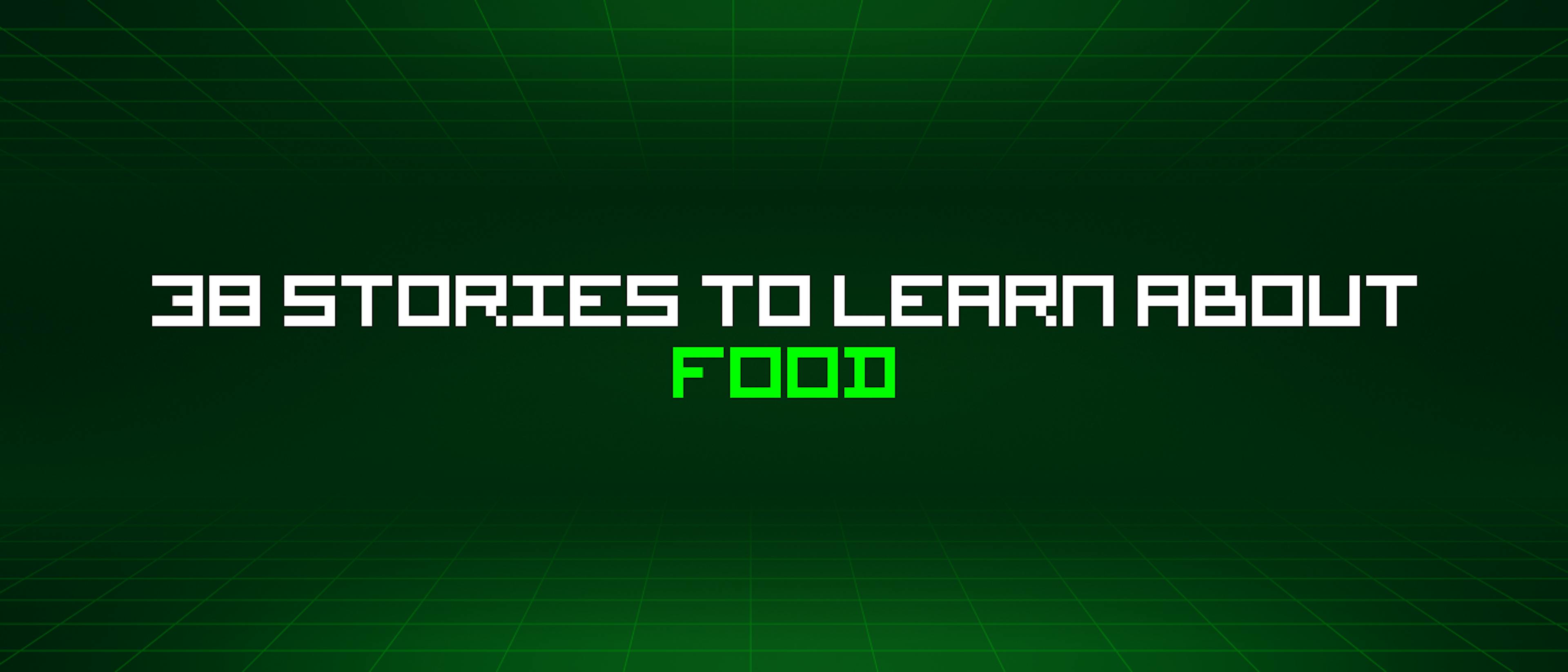 featured image - 38 Stories To Learn About Food