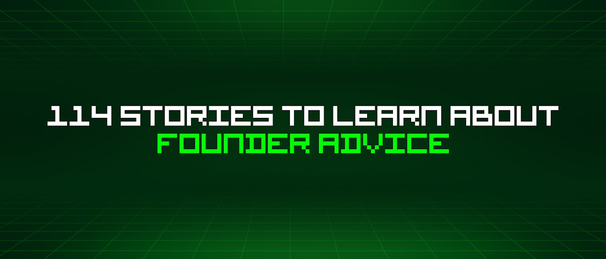 featured image - 114 Stories To Learn About Founder Advice