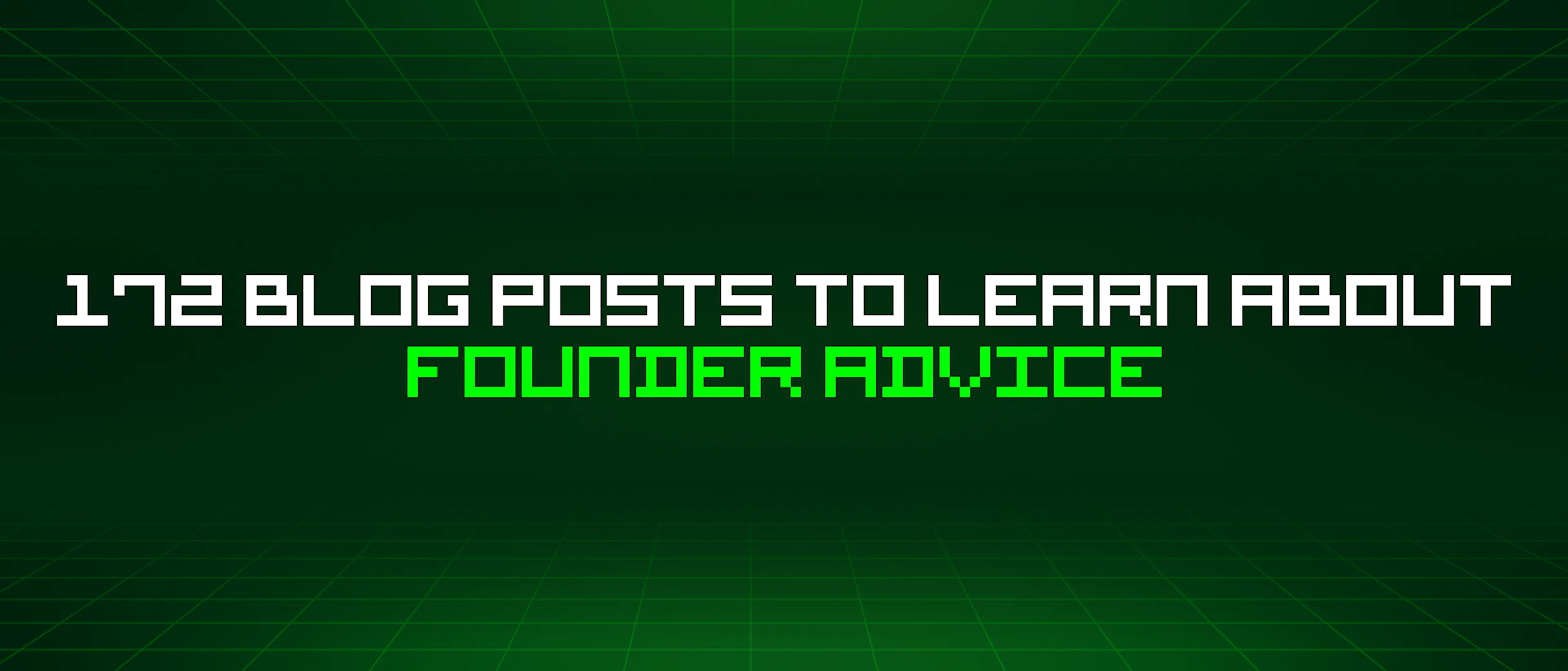 featured image - 172 Blog Posts To Learn About Founder Advice