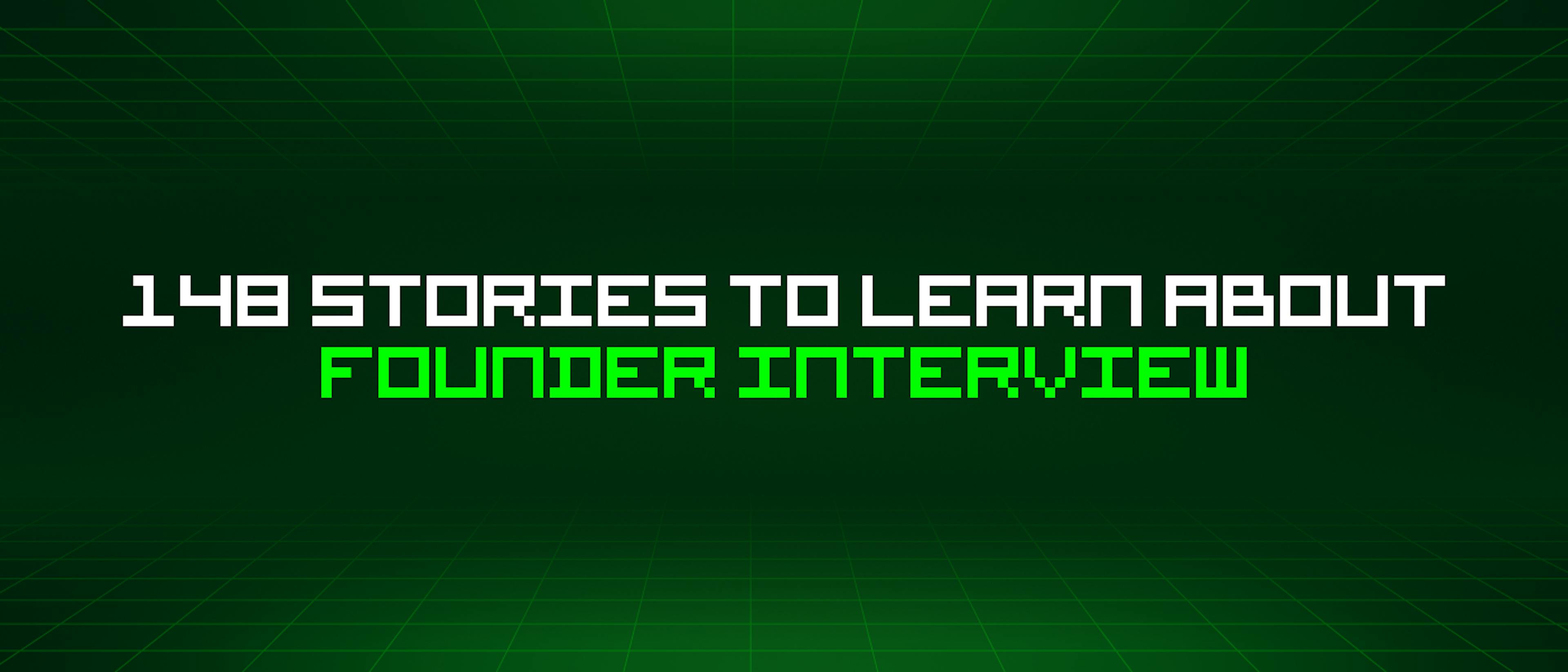 featured image - 148 Stories To Learn About Founder Interview