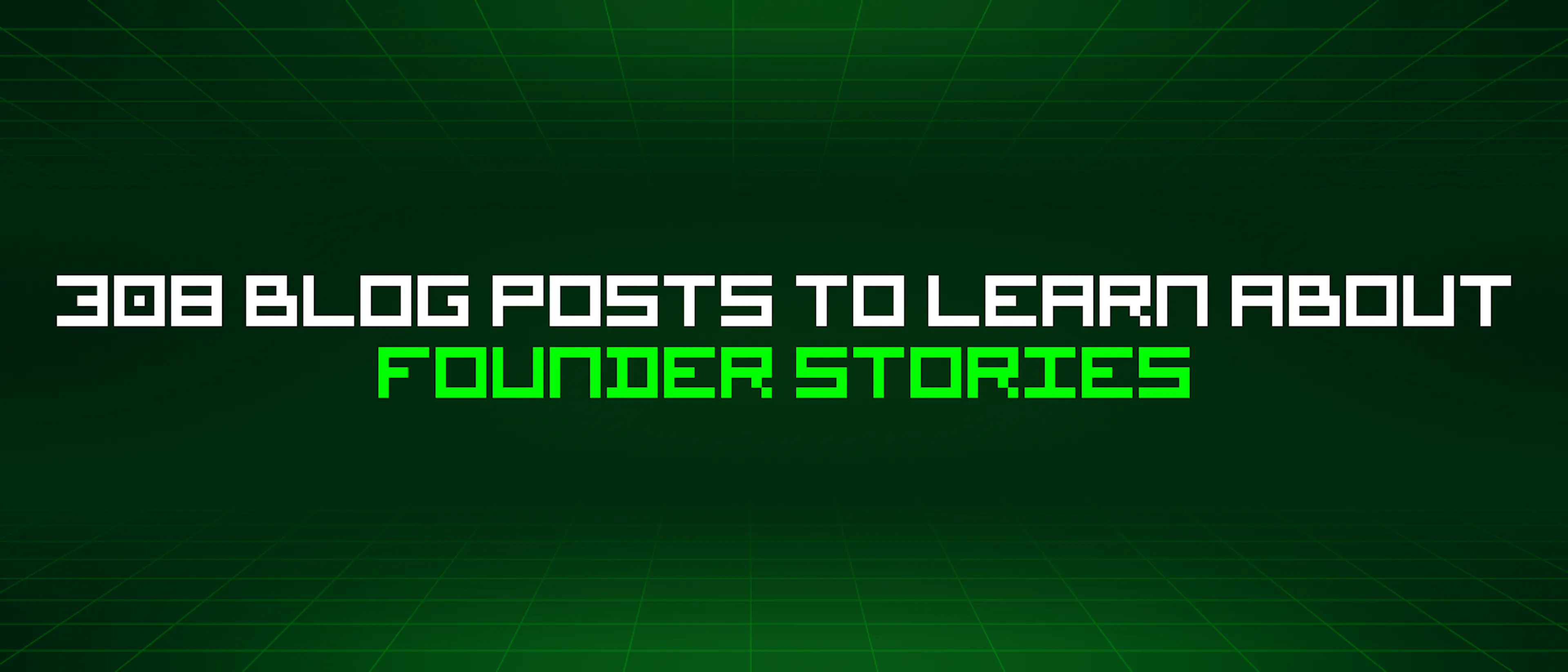 featured image - 308 Blog Posts To Learn About Founder Stories