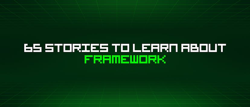 /65-stories-to-learn-about-framework feature image