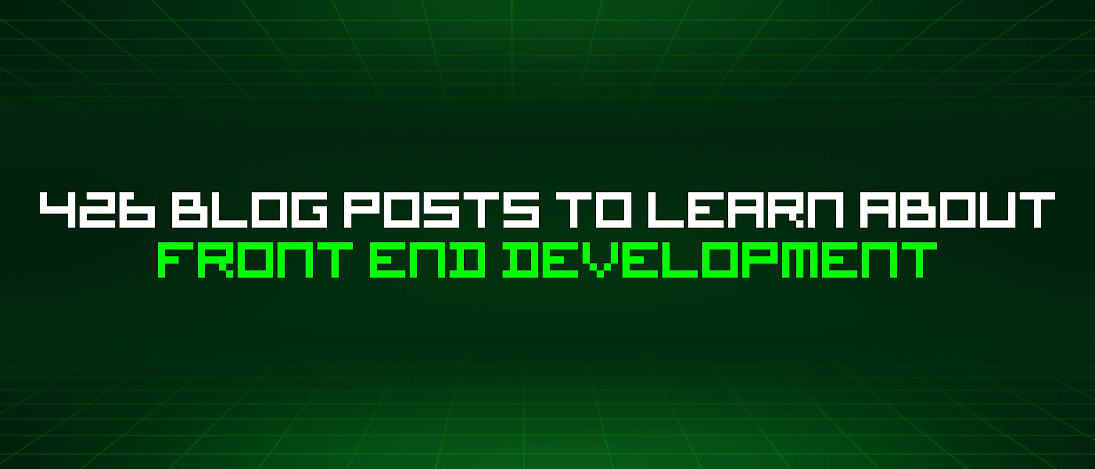 featured image - 426 Blog Posts To Learn About Front End Development