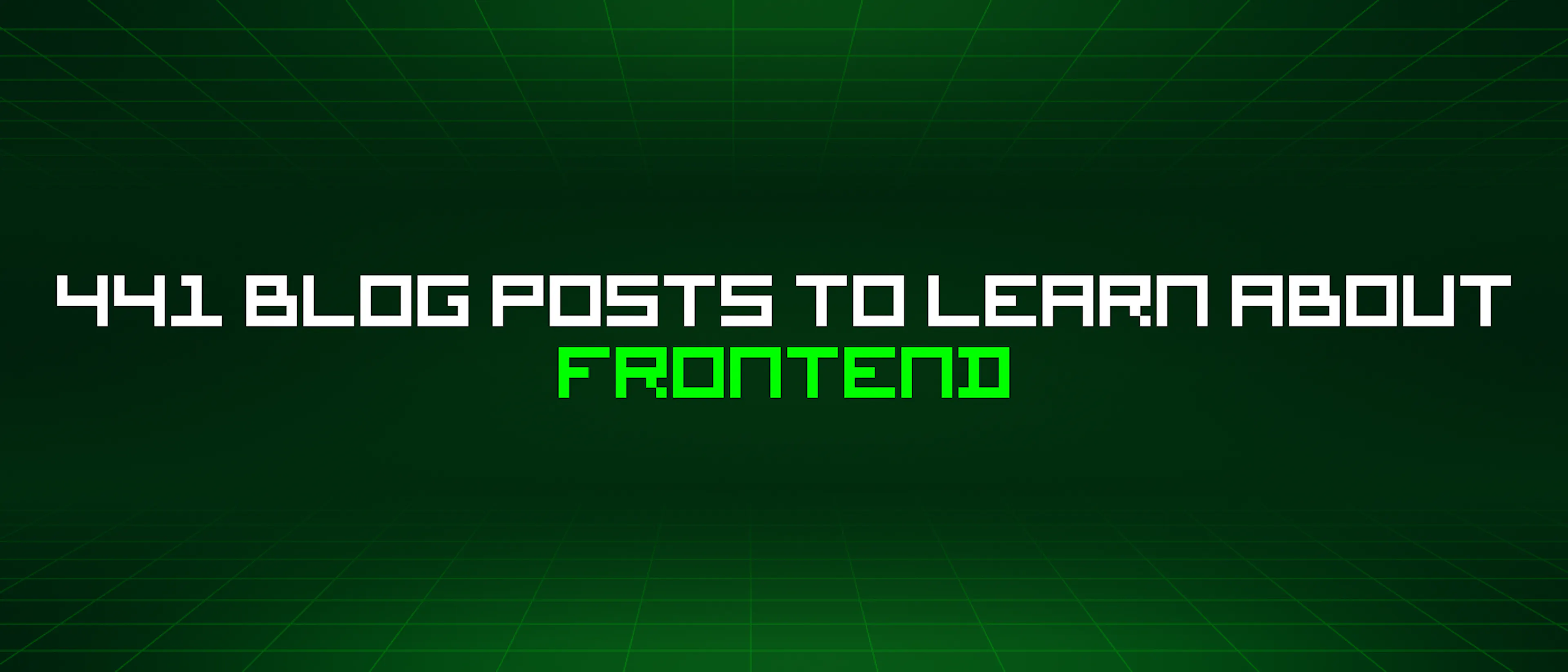 featured image - 441 Blog Posts To Learn About Frontend