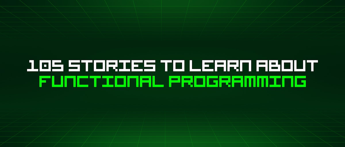 featured image - 105 Stories To Learn About Functional Programming