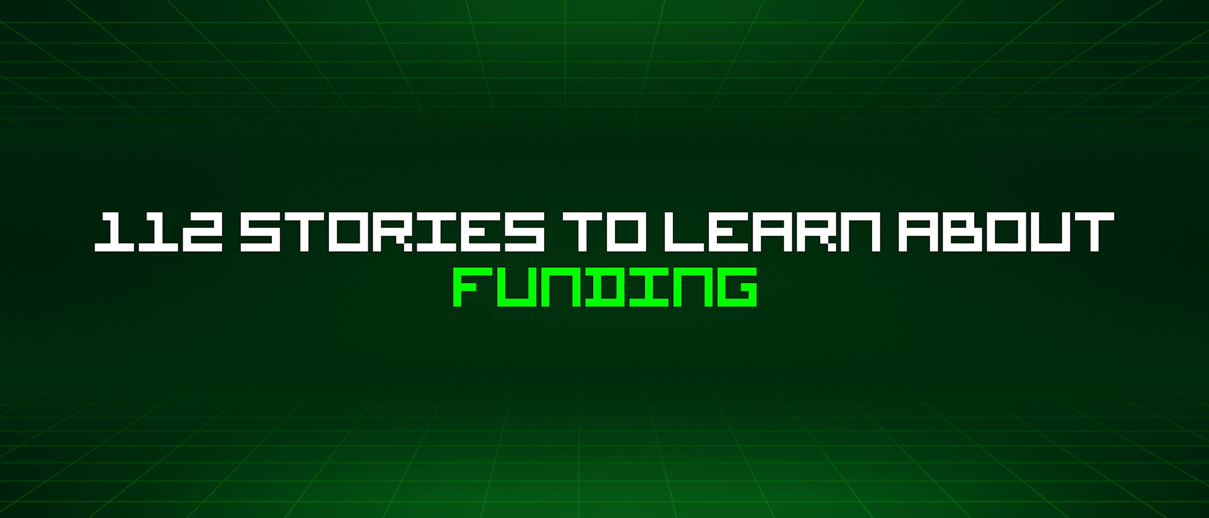 featured image - 112 Stories To Learn About Funding