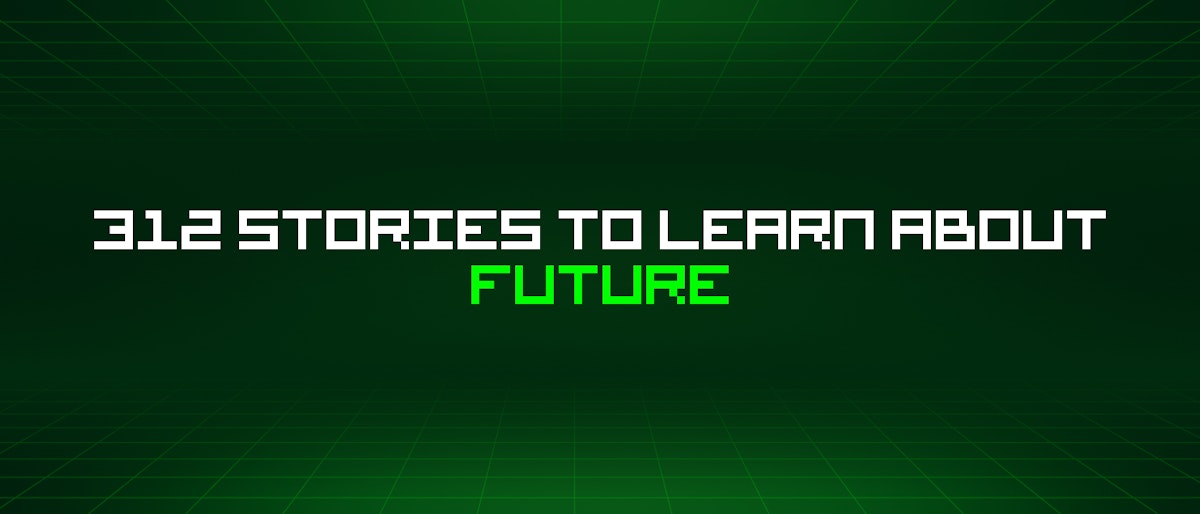 featured image - 312 Stories To Learn About Future